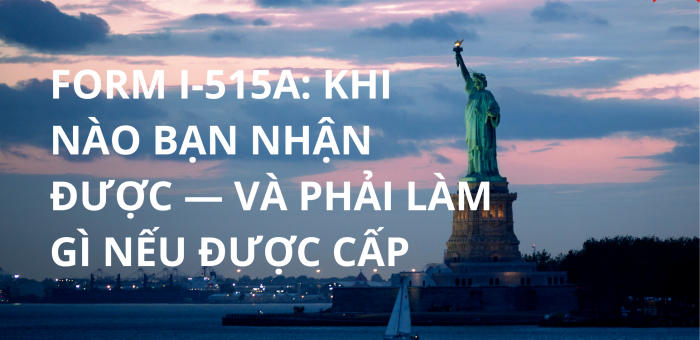 Form I‑515A: Khi nào bạn nhận được — và phải làm gì nếu được cấp