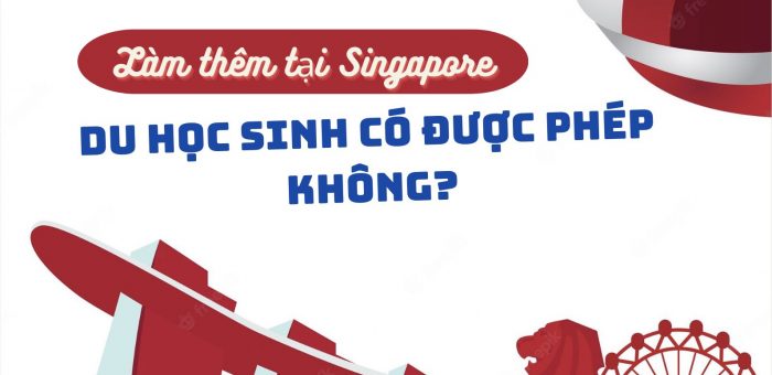 DU HỌC SINH CÓ ĐƯỢC LÀM THÊM KHI HỌC Ở SINGAPORE KHÔNG?