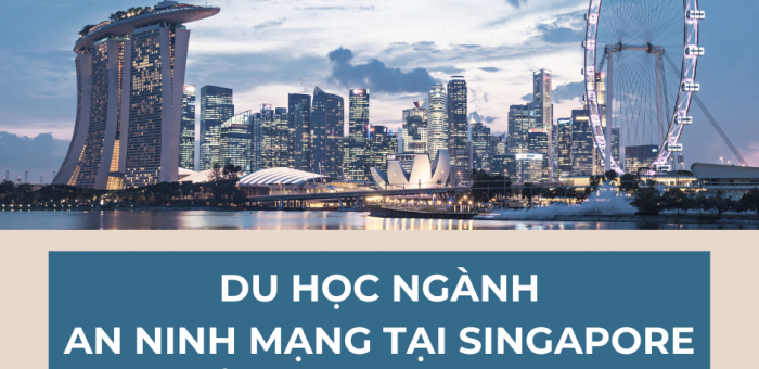 DU HỌC NGÀNH AN NINH MẠNG TẠI SINGAPORE VÀ TRIỂN VỌNG NGHỀ NGHIỆP